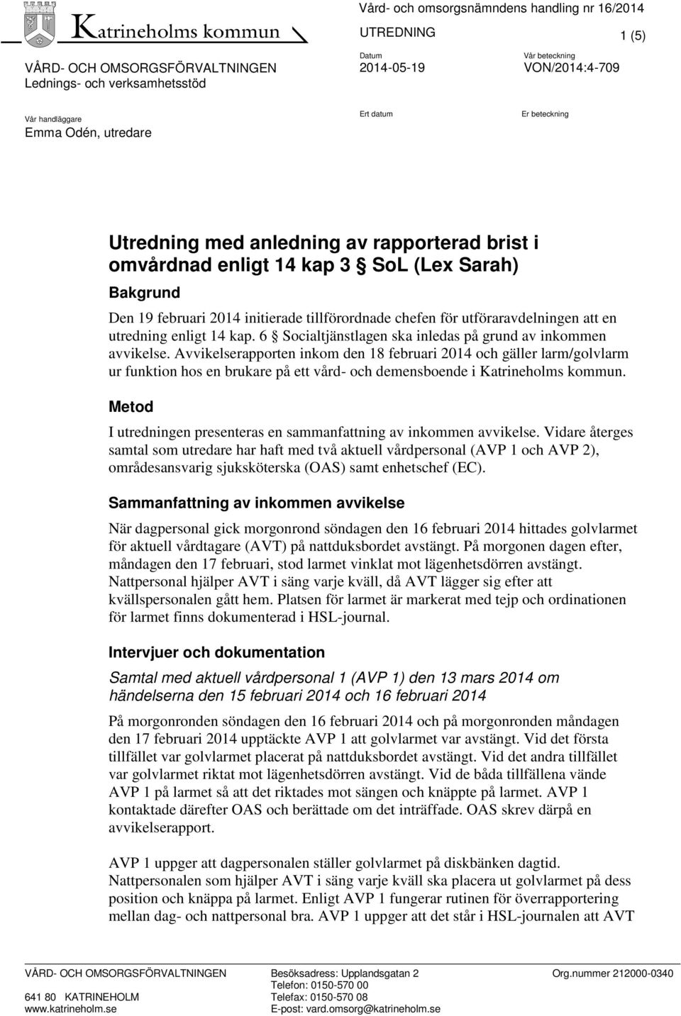 Avvikelserapporten inkom den 18 februari 2014 och gäller larm/golvlarm ur funktion hos en brukare på ett vård- och demensboende i Katrineholms kommun.