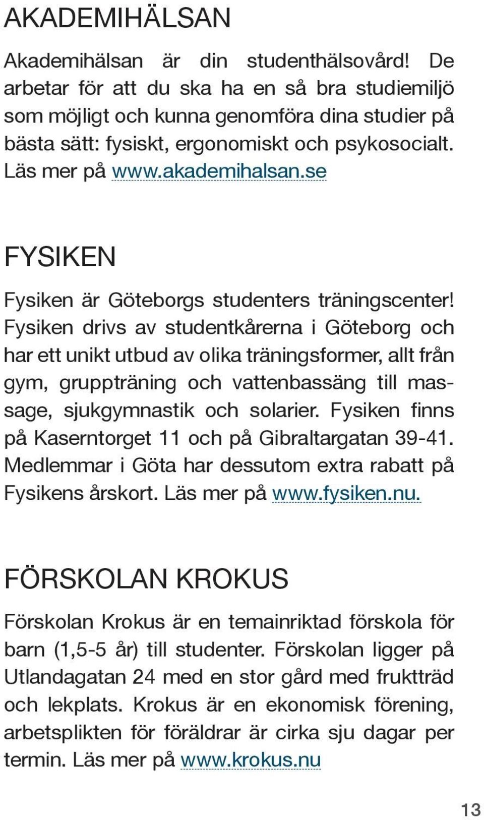 se Fysiken Fysiken är Göteborgs studenters träningscenter!