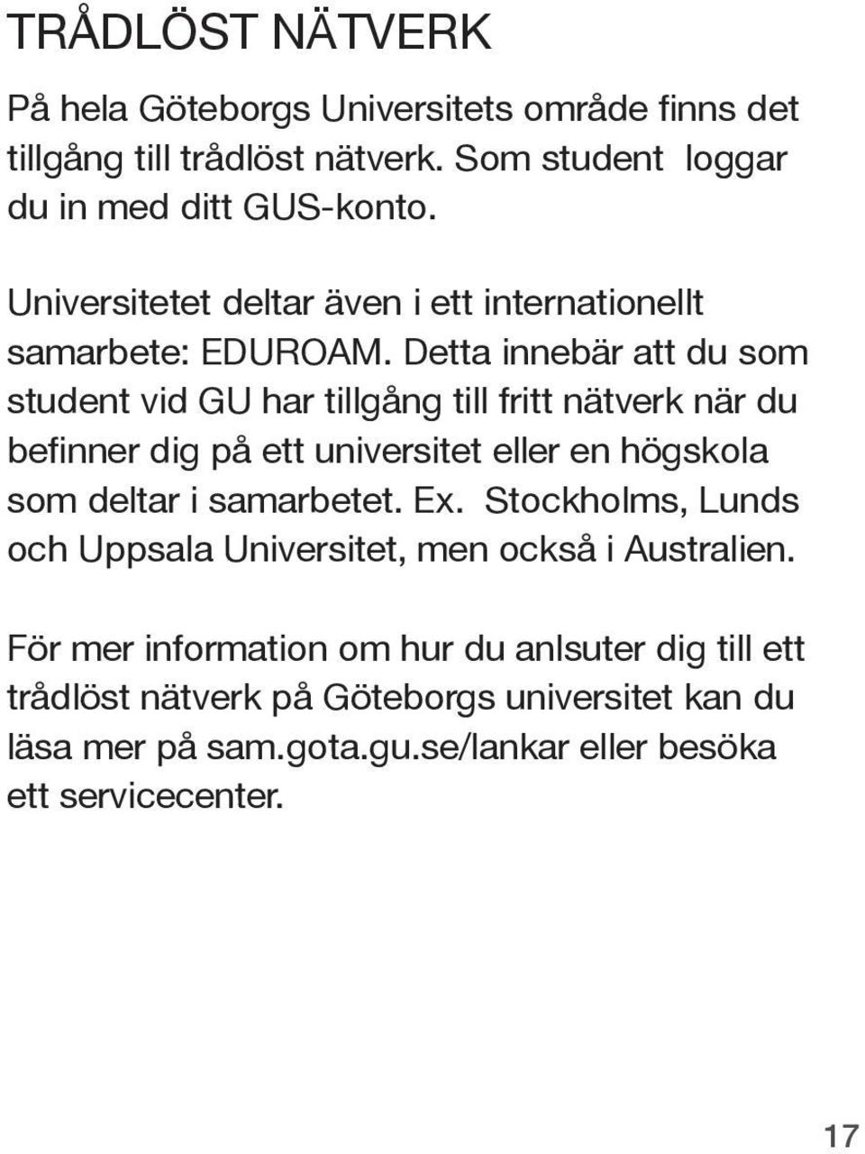 Detta innebär att du som student vid GU har tillgång till fritt nätverk när du befinner dig på ett universitet eller en högskola som deltar i