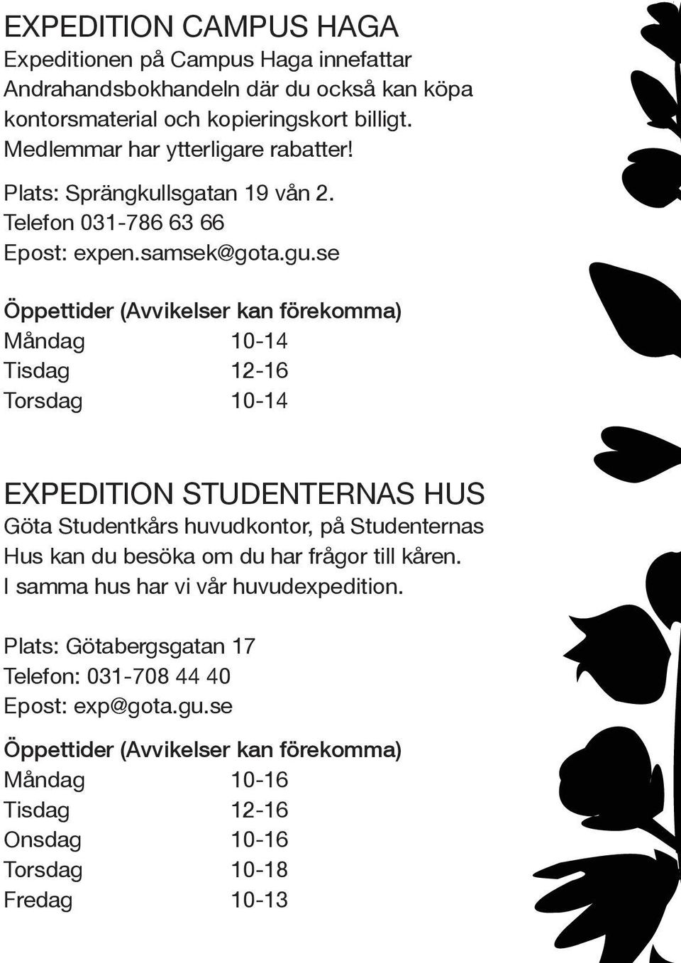se Öppettider (Avvikelser kan förekomma) Måndag 10-14 Tisdag 12-16 Torsdag 10-14 Expedition studenternas hus Göta Studentkårs huvudkontor, på Studenternas Hus kan du