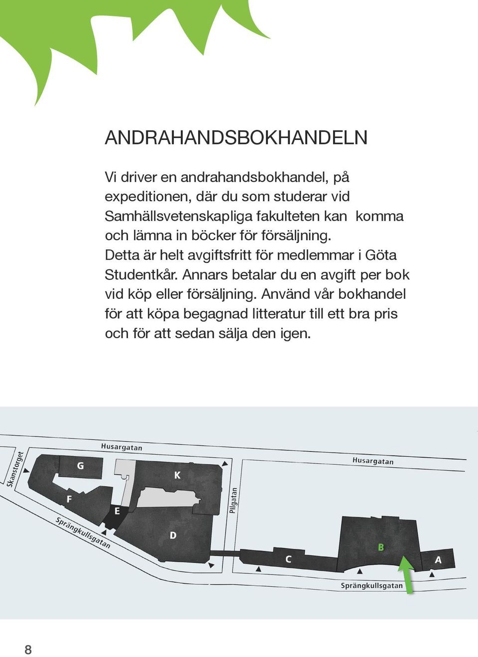 Detta är helt avgiftsfritt för medlemmar i Göta Studentkår.