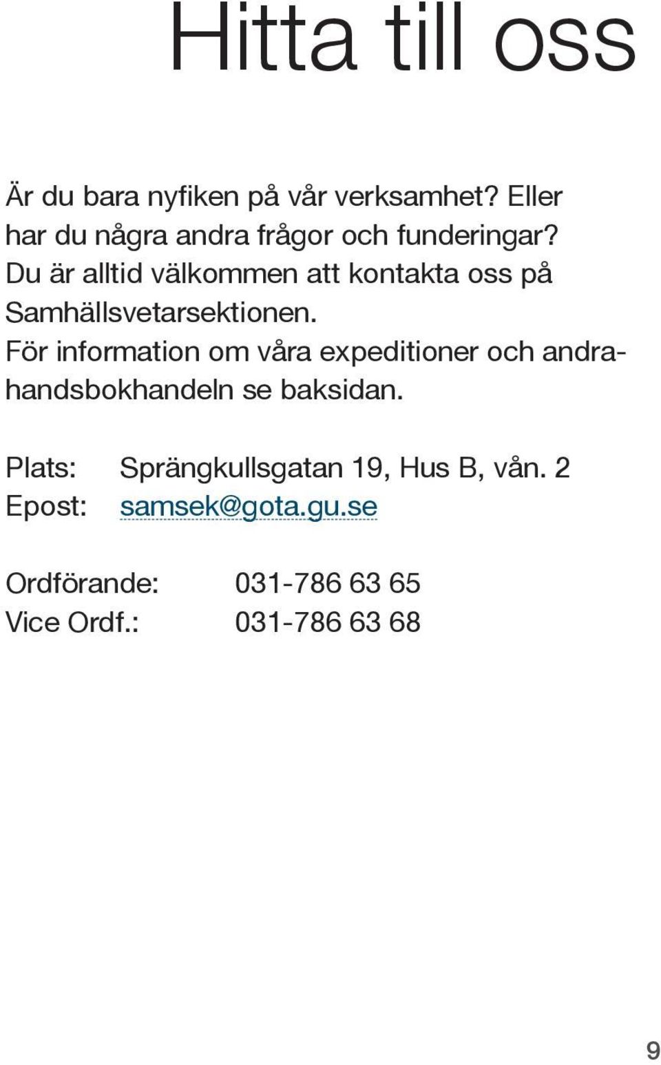 Du är alltid välkommen att kontakta oss på Samhällsvetarsektionen.