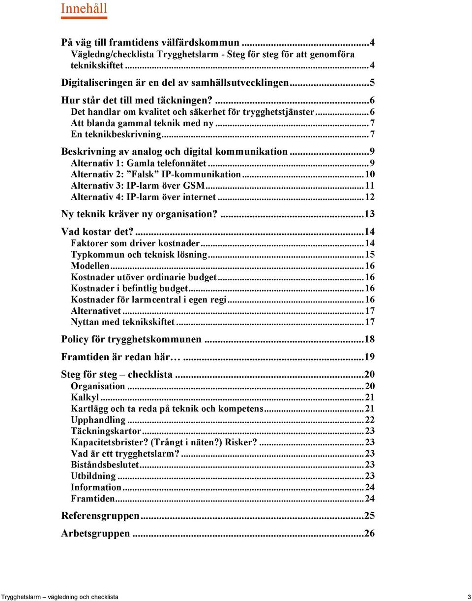 .. 7 Beskrivning av analog och digital kommunikation... 9 Alternativ 1: Gamla telefonnätet... 9 Alternativ 2: Falsk IP-kommunikation... 10 Alternativ 3: IP-larm över GSM.