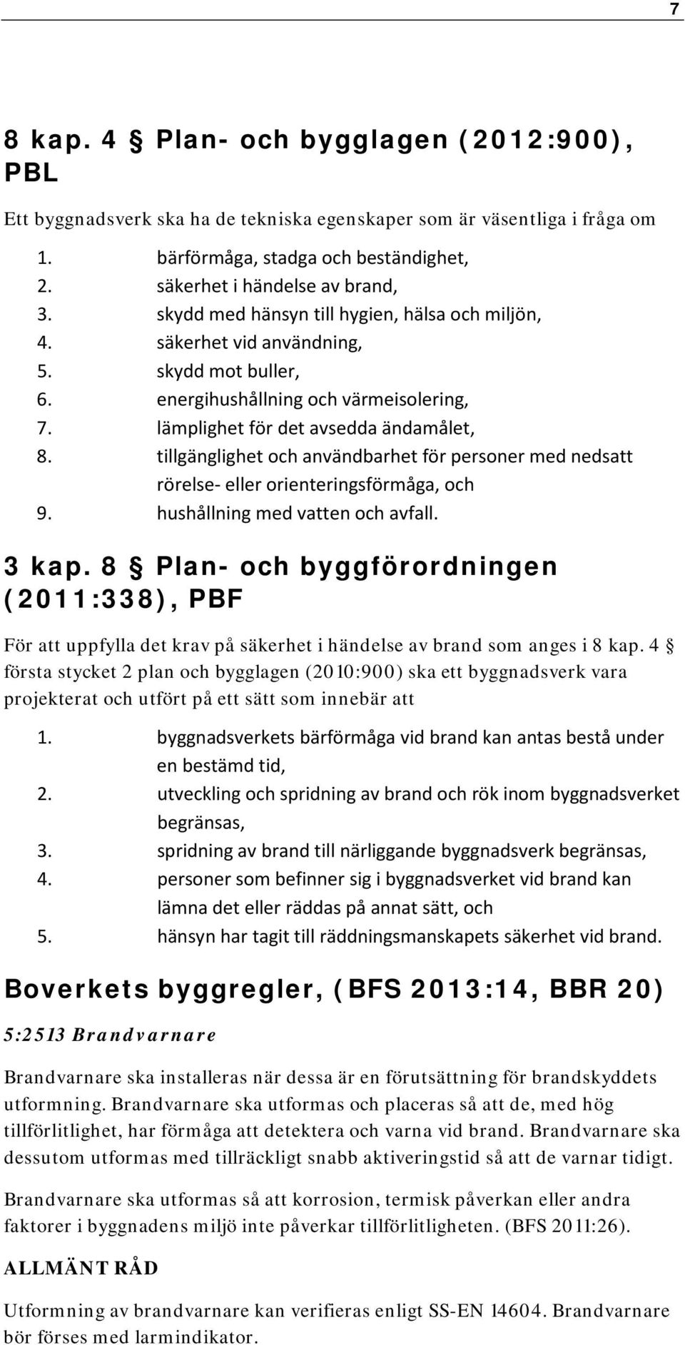 tillgänglighet och användbarhet för personer med nedsatt rörelse- eller orienteringsförmåga, och 9. hushållning med vatten och avfall. 3 kap.