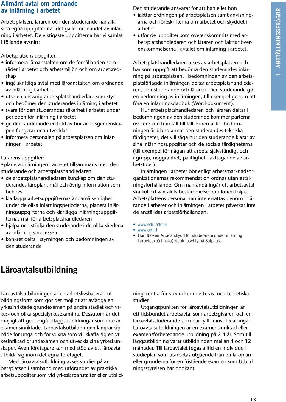 skriftliga avtal med läroanstalten om ordnande av inlärning i arbetet utse en ansvarig arbetsplatshandledare som styr och bedömer den studerandes inlärning i arbetet svara för den studerandes