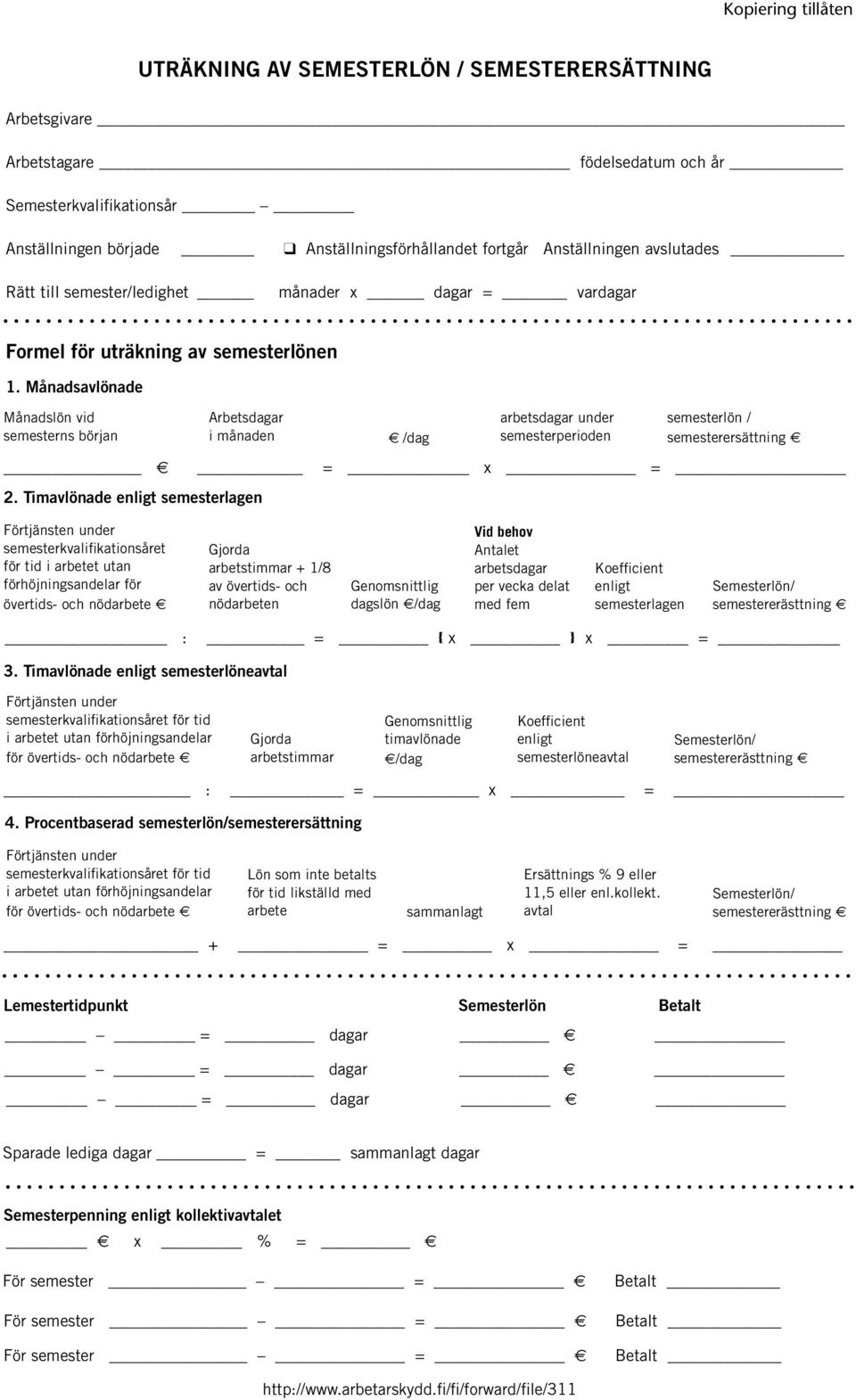 Månadsavlönade Månadslön vid semesterns början Arbetsdagar i månaden e /dag arbetsdagar under semesterperioden semesterlön / semesterersättning e e = x = 2.