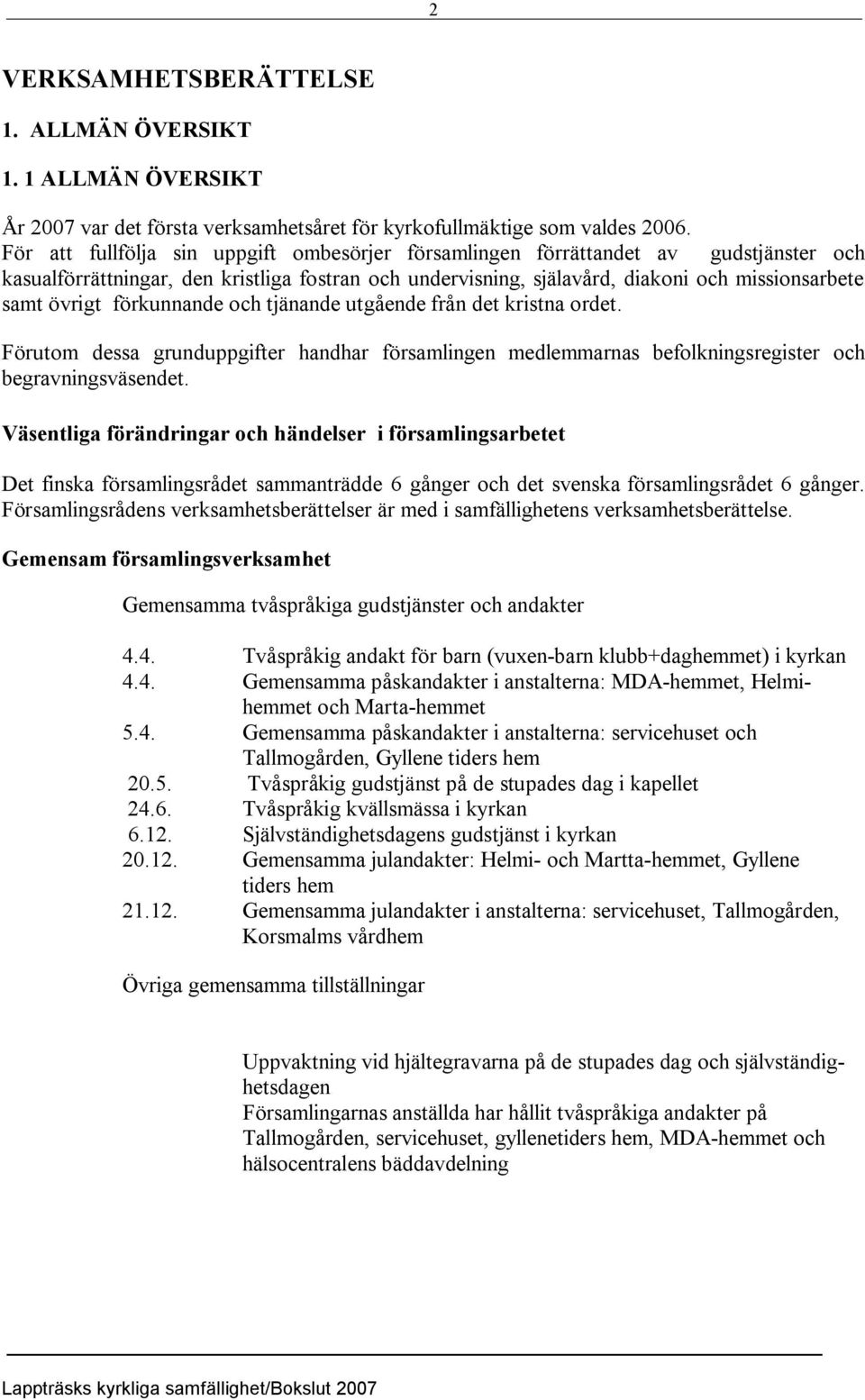 förkunnande och tjänande utgående från det kristna ordet. Förutom dessa grunduppgifter handhar församlingen medlemmarnas befolkningsregister och begravningsväsendet.