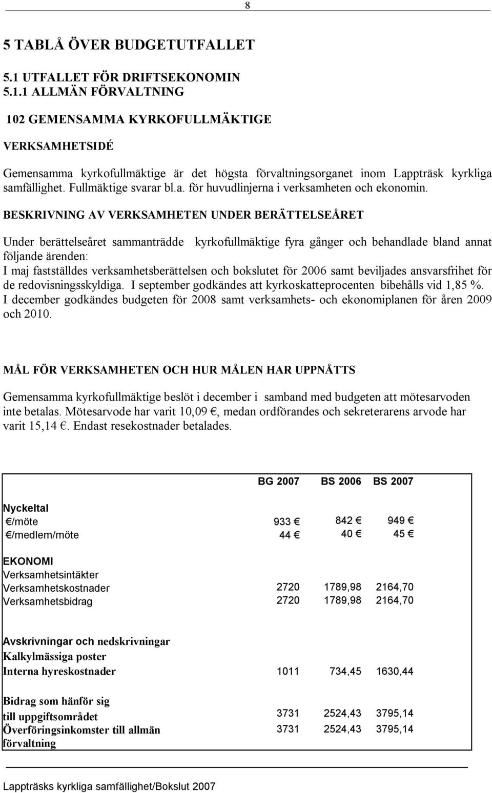 Fullmäktige svarar bl.a. för huvudlinjerna i verksamheten och ekonomin.