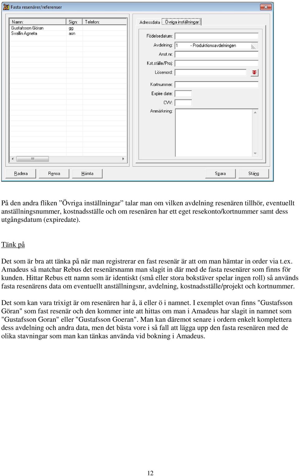 Hittar Rebus ett namn som är identiskt (små eller stora bokstäver spelar ingen roll) så används fasta resenärens data om eventuellt anställningsnr, avdelning, kostnadsställe/projekt och kortnummer.