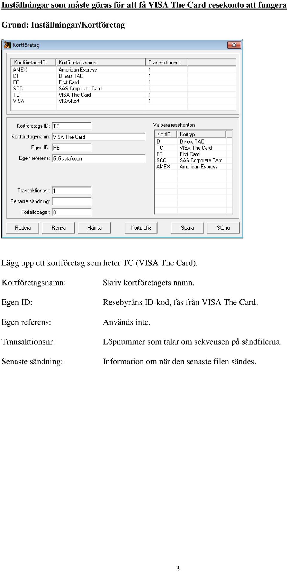 Kortföretagsnamn: Egen ID: Egen referens: Transaktionsnr: Senaste sändning: Skriv kortföretagets namn.