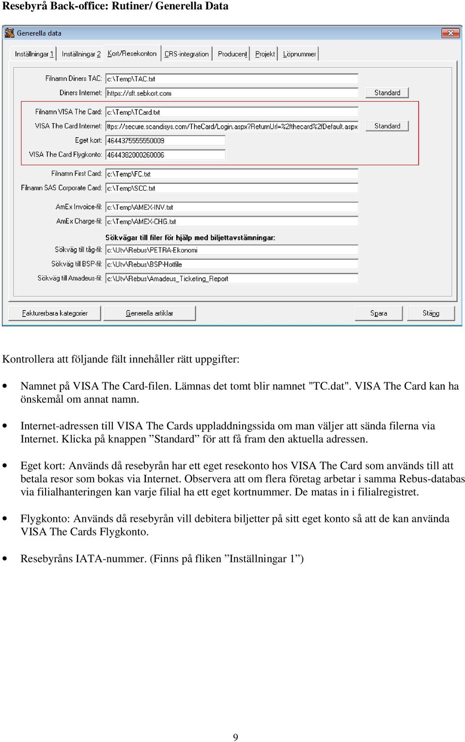 Klicka på knappen Standard för att få fram den aktuella adressen. Eget kort: Används då resebyrån har ett eget resekonto hos VISA The Card som används till att betala resor som bokas via Internet.