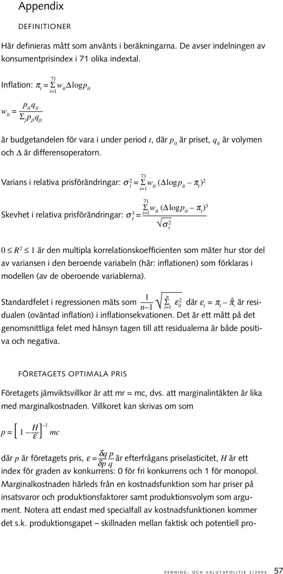 Varians i relaiva prisförändringar: σ 2 = Σ71 i=1 w i ( logp i π )2 Skevhe i relaiva prisförändringar: σ 3 = Σ71 i=1 w i ( logp i π )3 σ 2 0 R 2 1 är den mulipla korrelaionskoefficienen som mäer hur