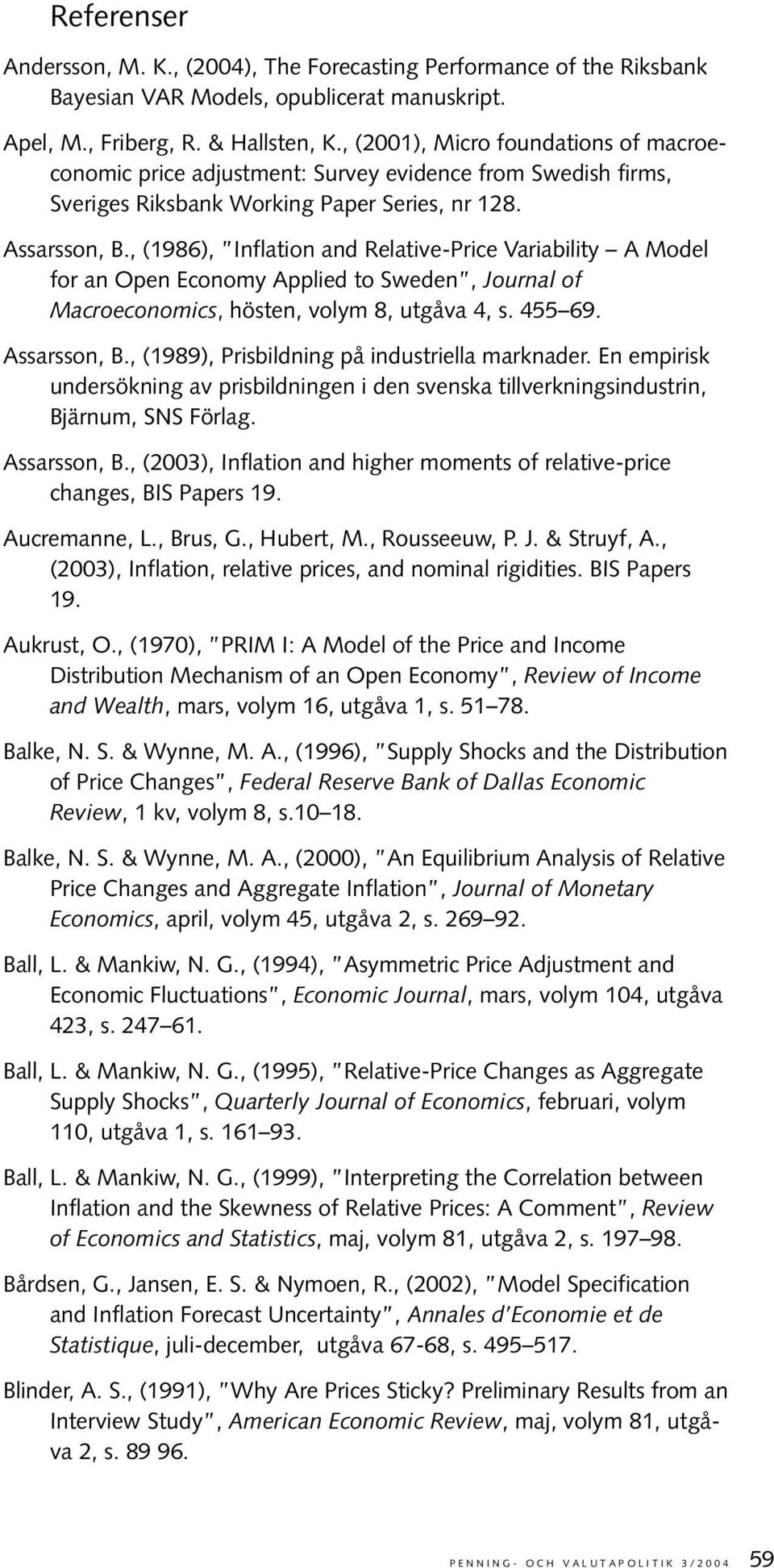 , (1986), Inflaion and Relaive-Price Variabiliy A Model for an Open Economy Applied o Sweden, Journal of Macroeconomics, hösen, volym 8, ugåva 4, s. 455 69. Assarsson, B.