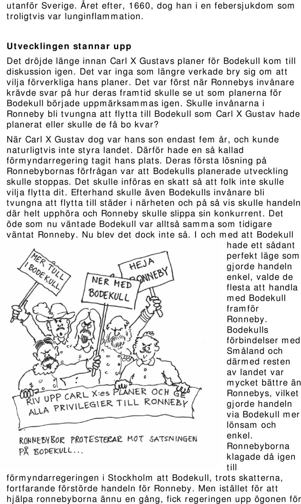 Det var först när Ronnebys invånare krävde svar på hur deras framtid skulle se ut som planerna för Bodekull började uppmärksammas igen.