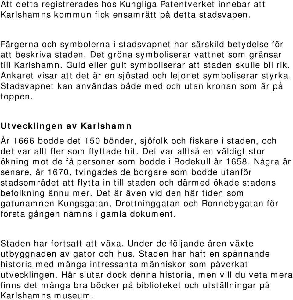 Ankaret visar att det är en sjöstad och lejonet symboliserar styrka. Stadsvapnet kan användas både med och utan kronan som är på toppen.