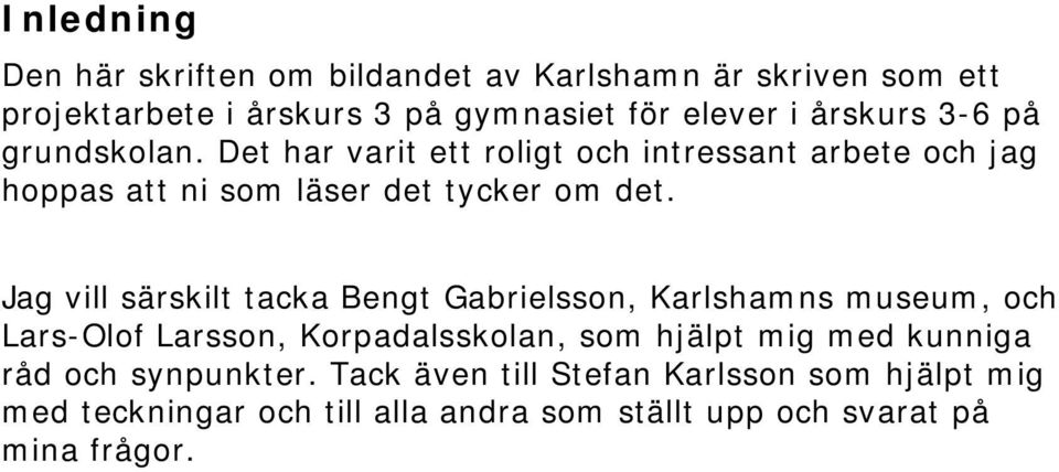 Jag vill särskilt tacka Bengt Gabrielsson, Karlshamns museum, och Lars-Olof Larsson, Korpadalsskolan, som hjälpt mig med kunniga