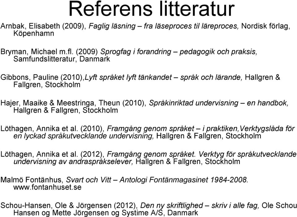 Meestringa, Theun (2010), Språkinriktad undervisning en handbok, Hallgren & Fallgren, Stockholm Löthagen, Annika et al.