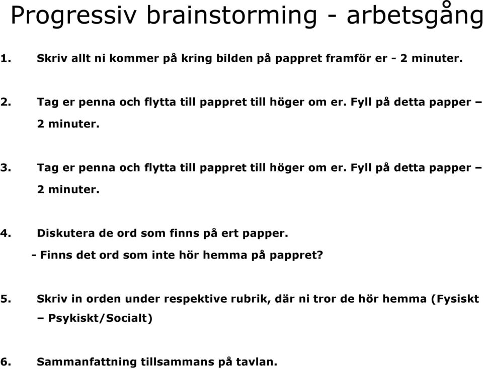 Tag er penna och flytta till pappret till höger om er. Fyll på detta papper 2 minuter. 4.