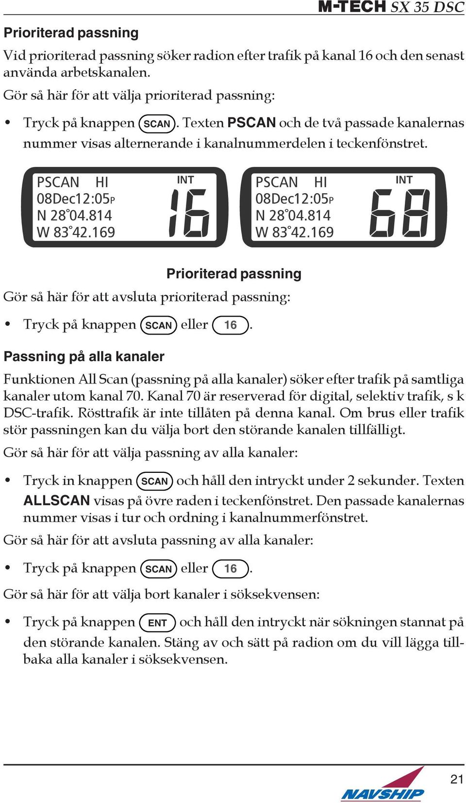 169 08Dec12:05P N 28 04.814 W 83 42.169 Prioriterad passning Gör så här för att avsluta prioriterad passning: Tryck på knappen SCAN eller 16.