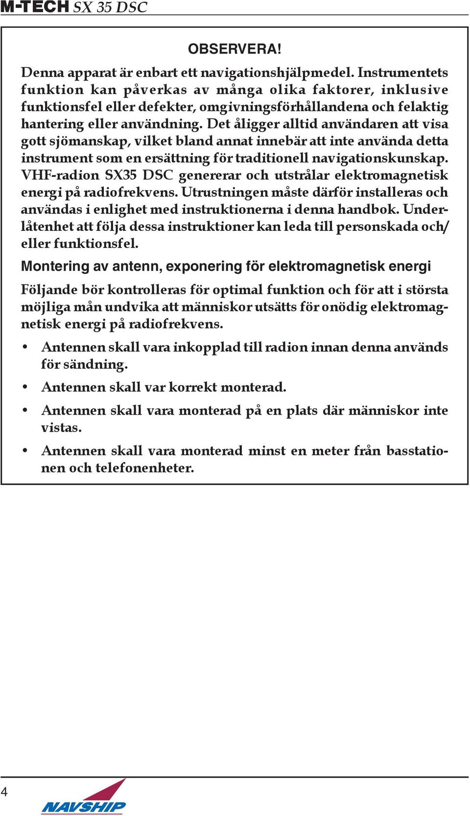 Det åligger alltid användaren att visa gott sjömanskap, vilket bland annat innebär att inte använda detta instrument som en ersättning för traditionell navigationskunskap.