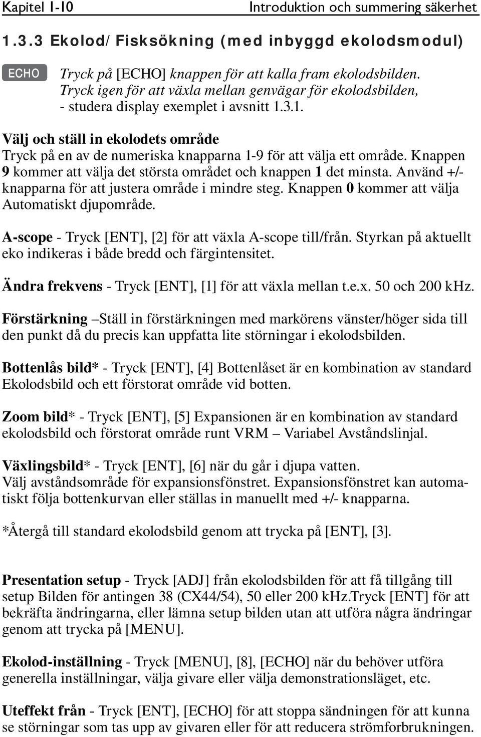 3.1. Välj och ställ in ekolodets område Tryck på en av de numeriska knapparna 1-9 för att välja ett område. Knappen 9 kommer att välja det största området och knappen 1 det minsta.