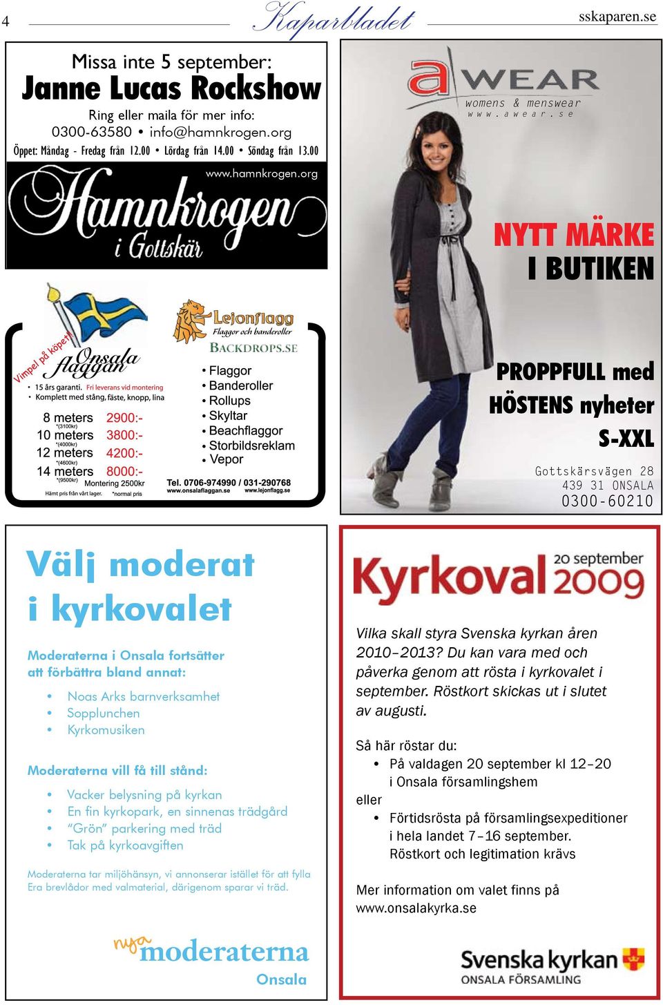 se Nytt märke i butiken PROPPFULL med HÖSTENS nyheter S-XXL Gottskärsvägen 28 439 31 ONSALA 0300-60210 Välj moderat i kyrkovalet Moderaterna i Onsala fortsätter att förbättra bland annat: Noas Arks