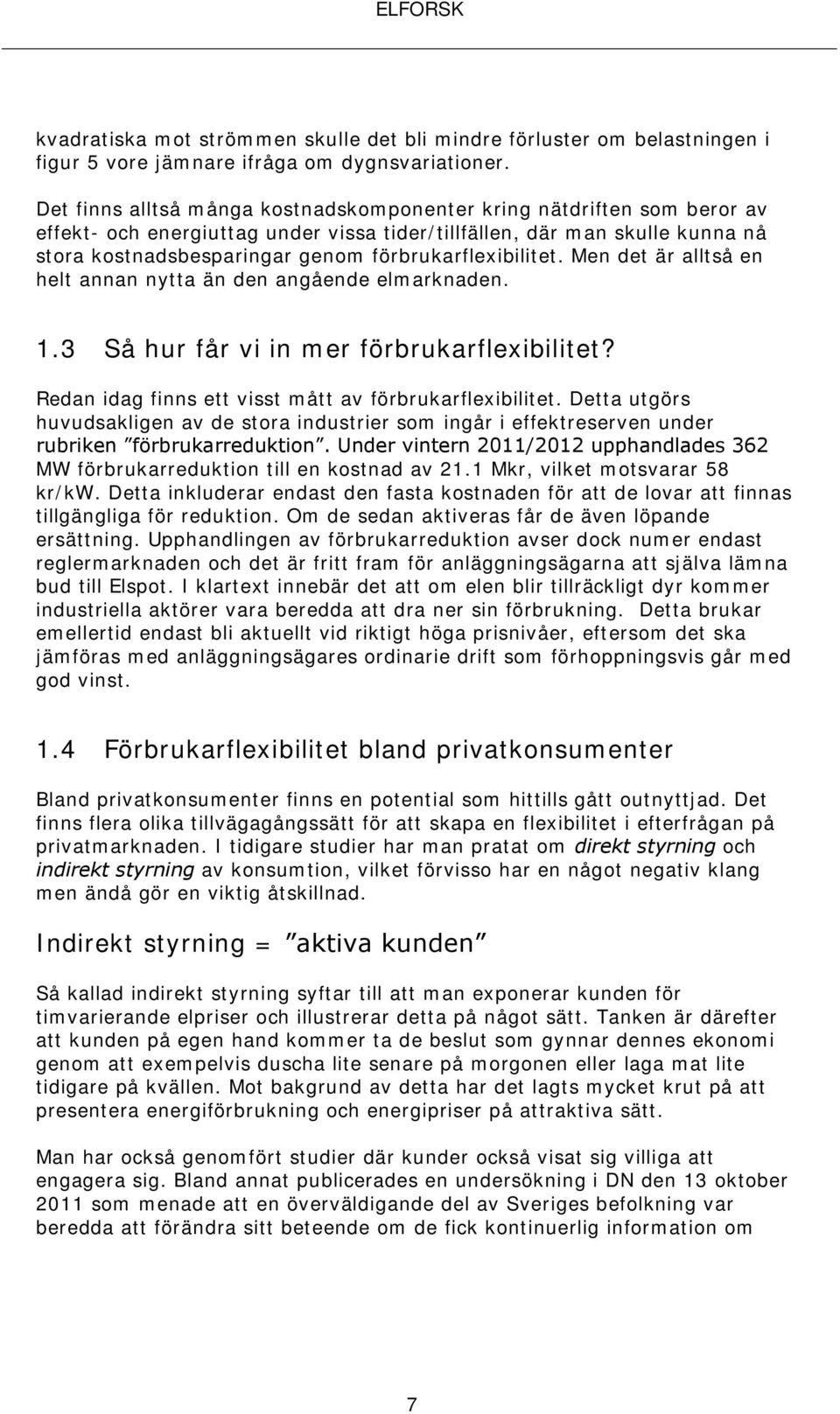 förbrukarflexibilitet. Men det är alltså en helt annan nytta än den angående elmarknaden. 1.3 Så hur får vi in mer förbrukarflexibilitet? Redan idag finns ett visst mått av förbrukarflexibilitet.