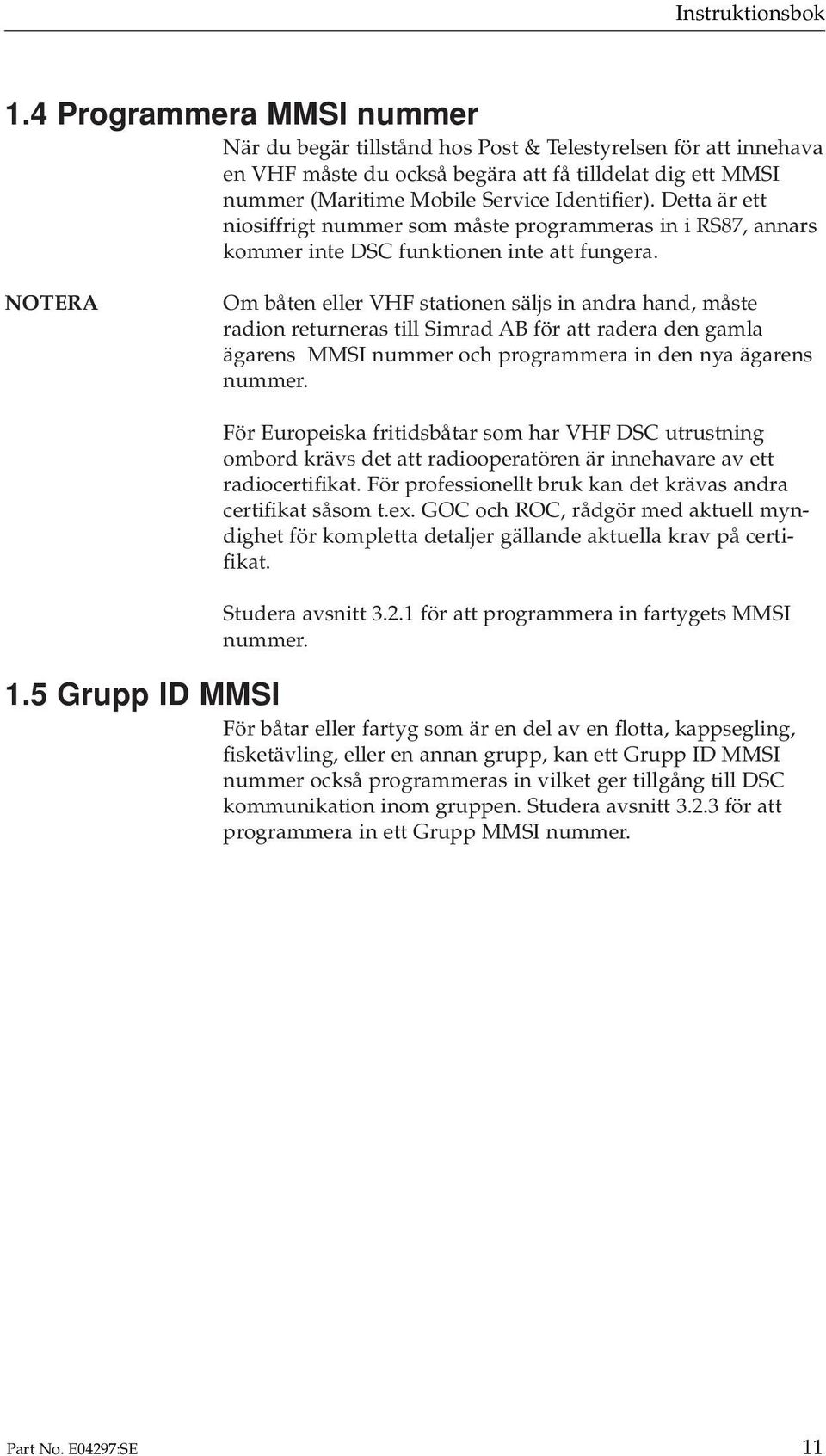 Detta är ett niosiffrigt nummer som måste programmeras in i RS87, annars kommer inte DSC funktionen inte att fungera.