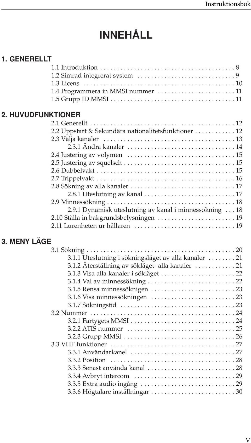 2 Uppstart & Sekundära nationalitetsfunktioner............ 12 2.3 Välja kanaler....................................... 13 2.3.1 Ändra kanaler................................ 14 2.