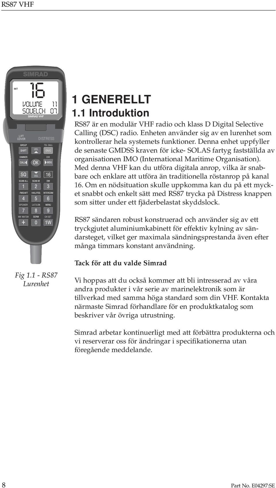 Denna enhet uppfyller de senaste GMDSS kraven för icke- SOLAS fartyg fastställda av organisationen IMO (International Maritime Organisation).