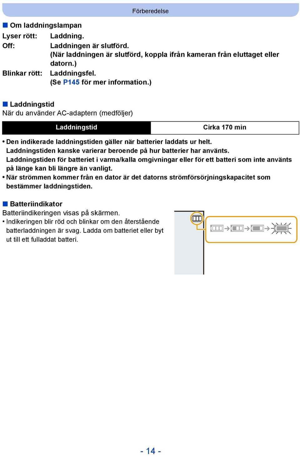 Laddningstiden kanske varierar beroende på hur batterier har använts. Laddningstiden för batteriet i varma/kalla omgivningar eller för ett batteri som inte använts på länge kan bli längre än vanligt.