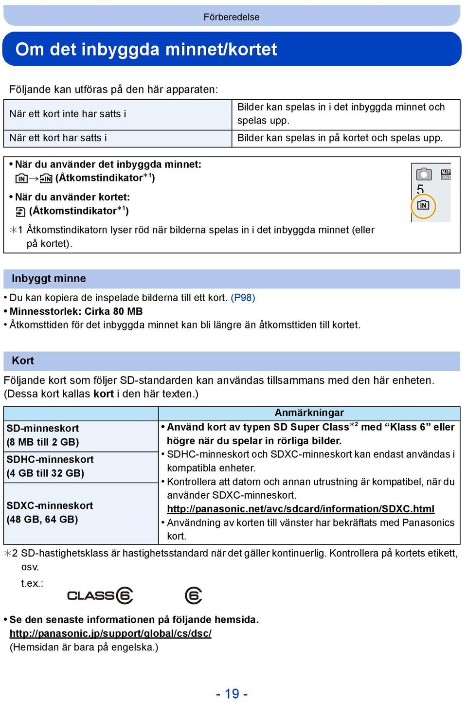 När du använder det inbyggda minnet: k>ð (Åtkomstindikator 1 ) När du använder kortet: (Åtkomstindikator 1 ) 1 Åtkomstindikatorn lyser röd när bilderna spelas in i det inbyggda minnet (eller på