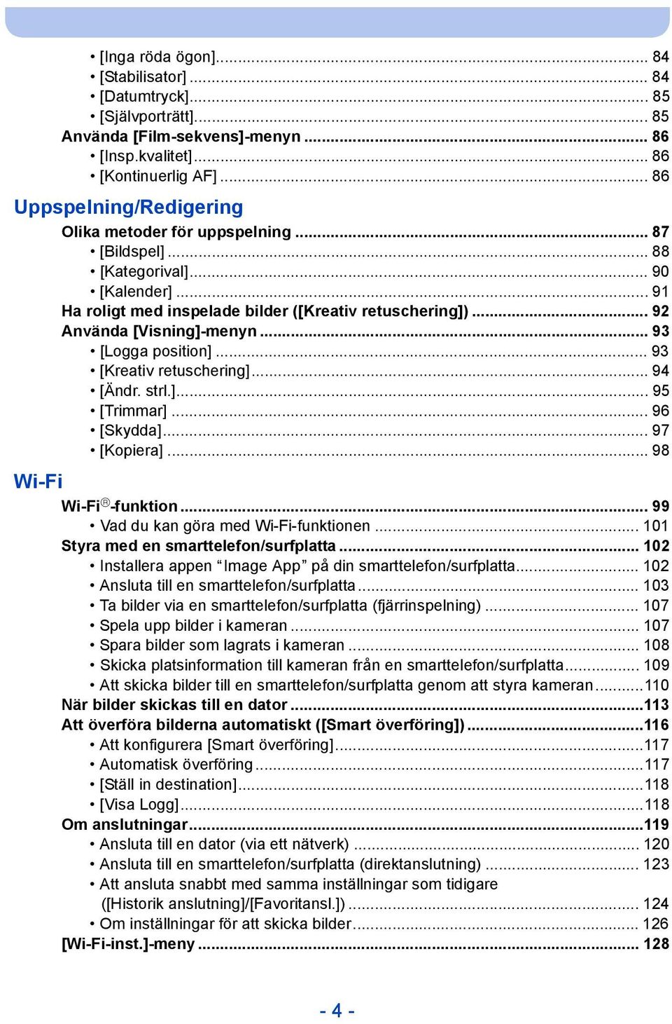 .. 92 Använda [Visning]-menyn... 93 [Logga position]... 93 [Kreativ retuschering]... 94 [Ändr. strl.]... 95 [Trimmar]... 96 [Skydda]... 97 [Kopiera]... 98 Wi-Fi Wi-Fi R -funktion.