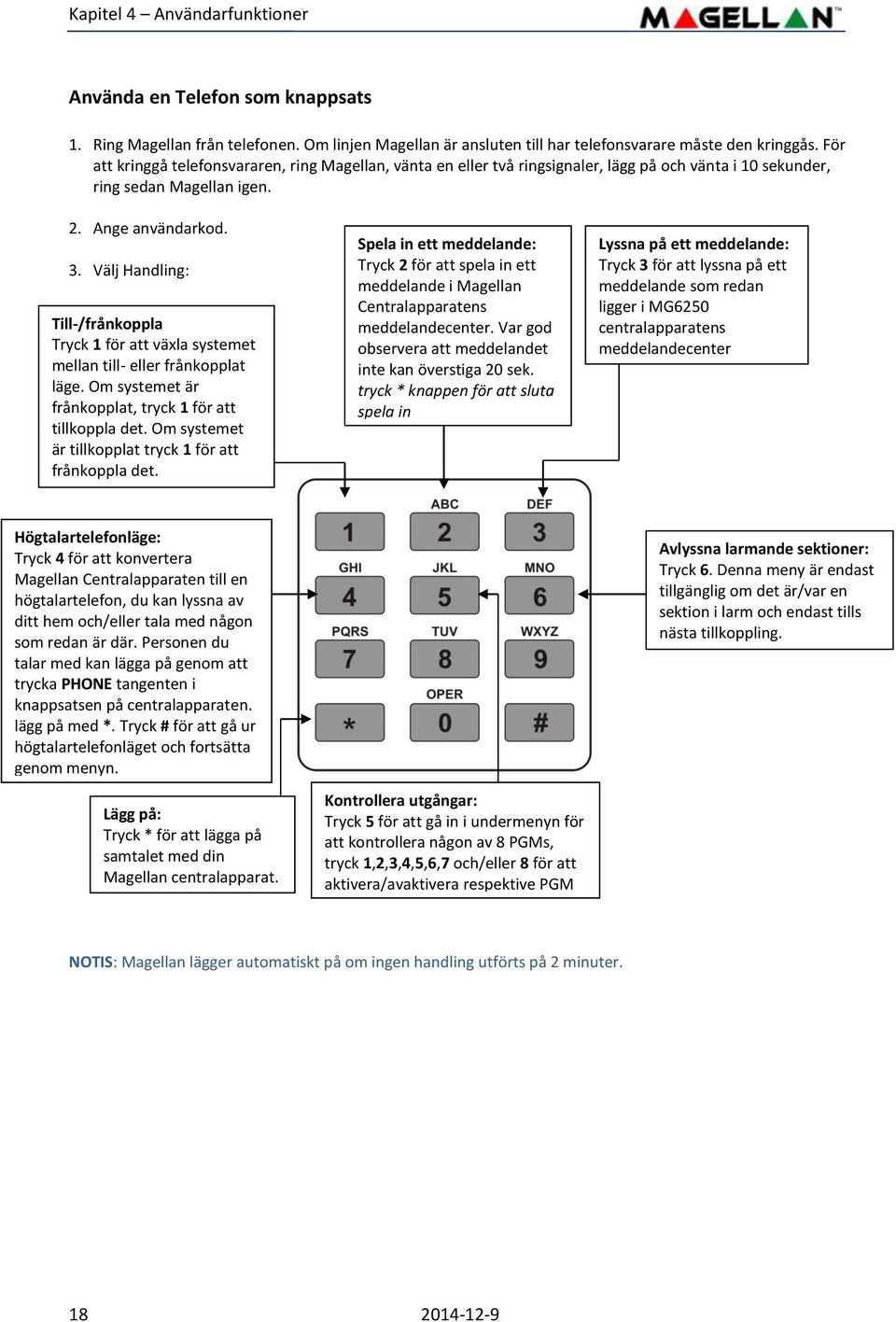 Välj Handling: Till-/frånkoppla Tryck 1 för att växla systemet mellan till- eller frånkopplat läge. Om systemet är frånkopplat, tryck 1 för att tillkoppla det.