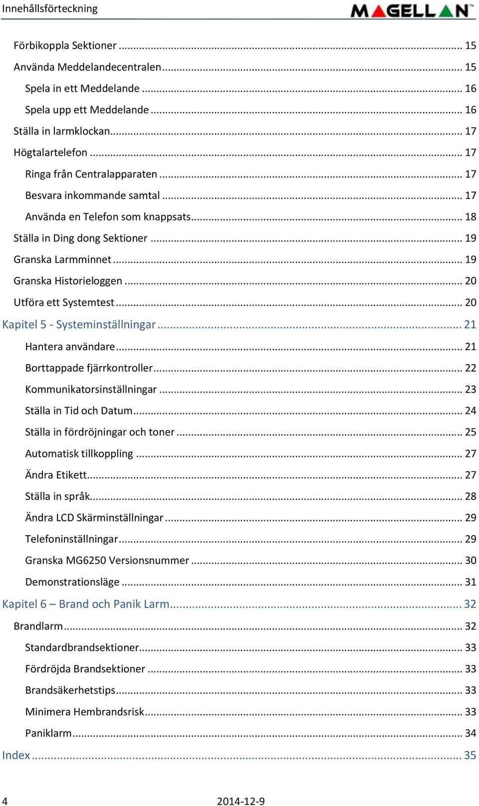 .. 20 Utföra ett Systemtest... 20 Kapitel 5 - Systeminställningar... 21 Hantera användare... 21 Borttappade fjärrkontroller... 22 Kommunikatorsinställningar... 23 Ställa in Tid och Datum.