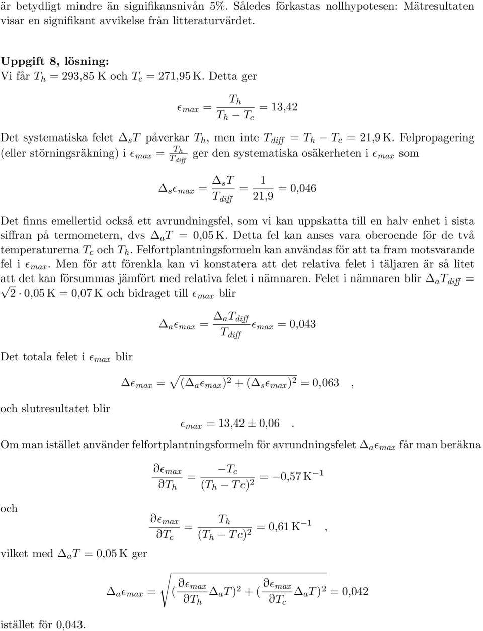 Felpropagering (eller störningsräkning) i ɛ max = T h T diff ger den systematiska osäkerheten i ɛ max som s ɛ max = st T diff = 1 1,9 = 0,046 Det finns emellertid också ett avrundningsfel, som vi kan