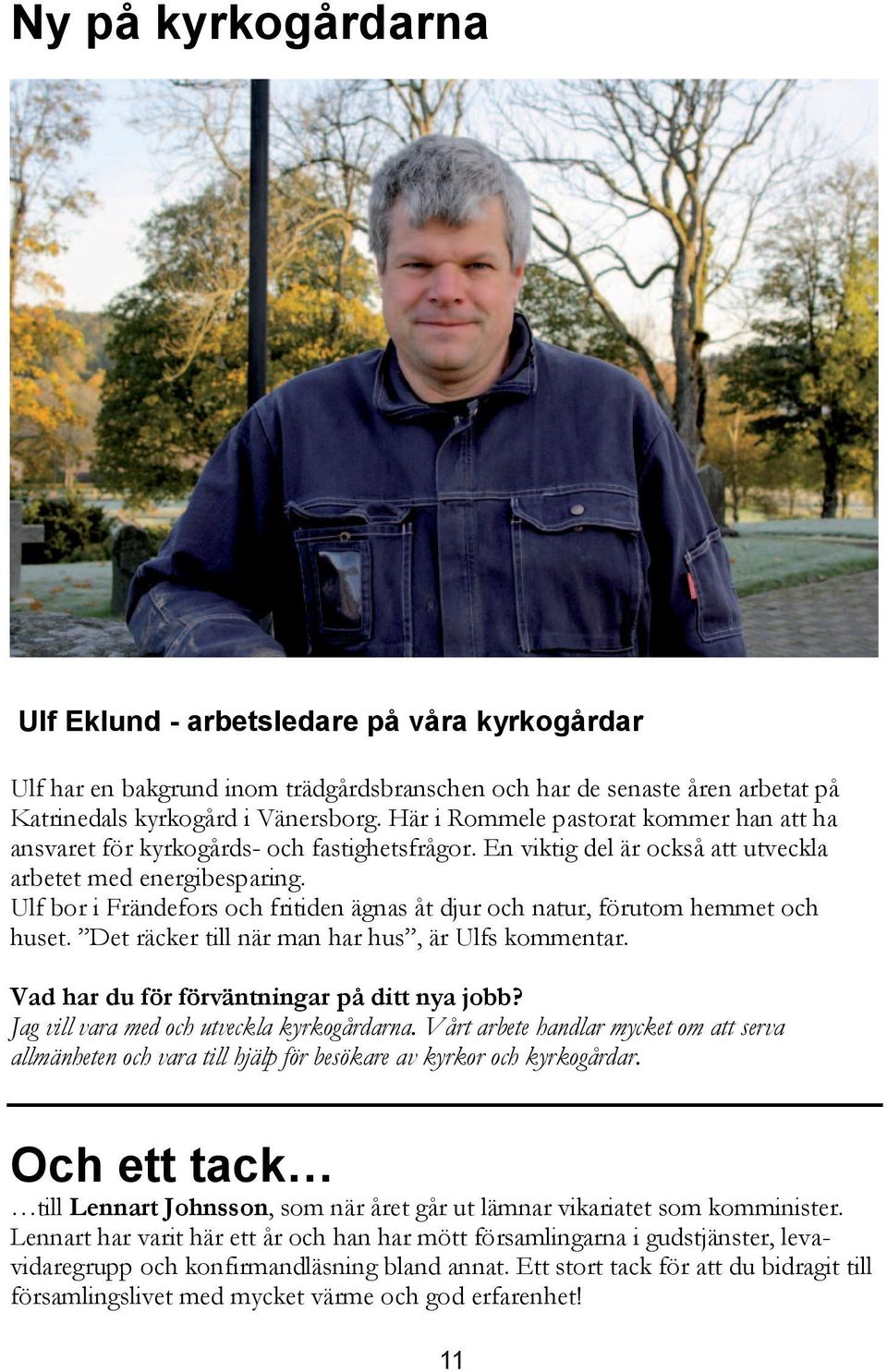 Ulf bor i Frändefors och fritiden ägnas åt djur och natur, förutom hemmet och huset. Det räcker till när man har hus, är Ulfs kommentar. Vad har du för förväntningar på ditt nya jobb?