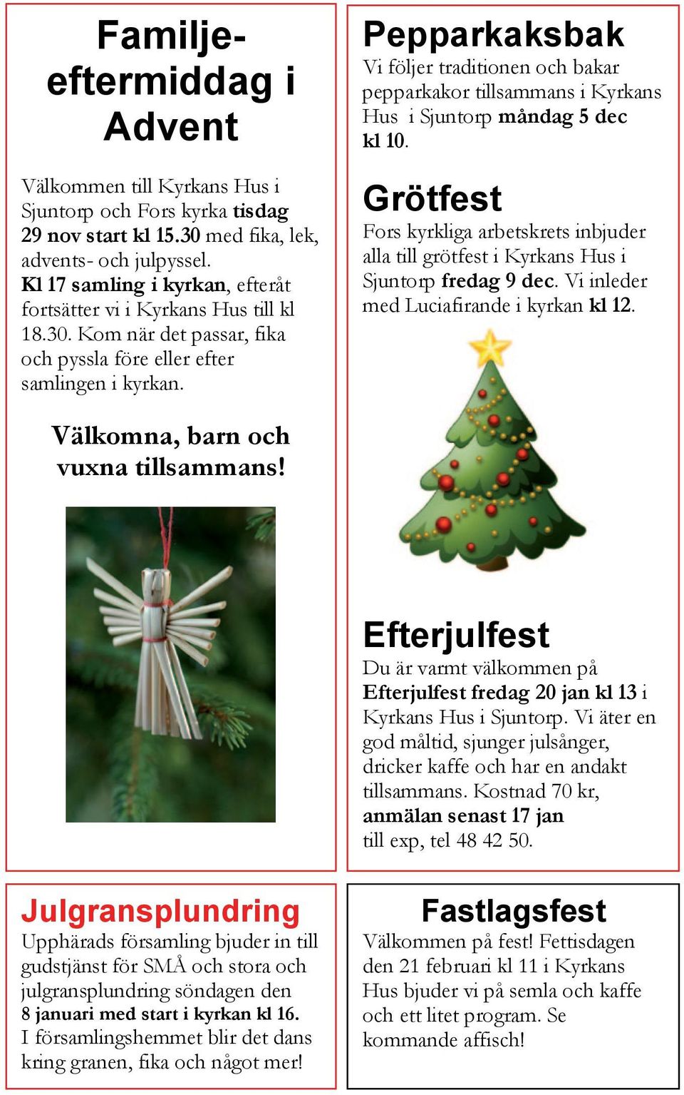 Pepparkaksbak Vi följer traditionen och bakar pepparkakor tillsammans i Kyrkans Hus i Sjuntorp måndag 5 dec kl 10.