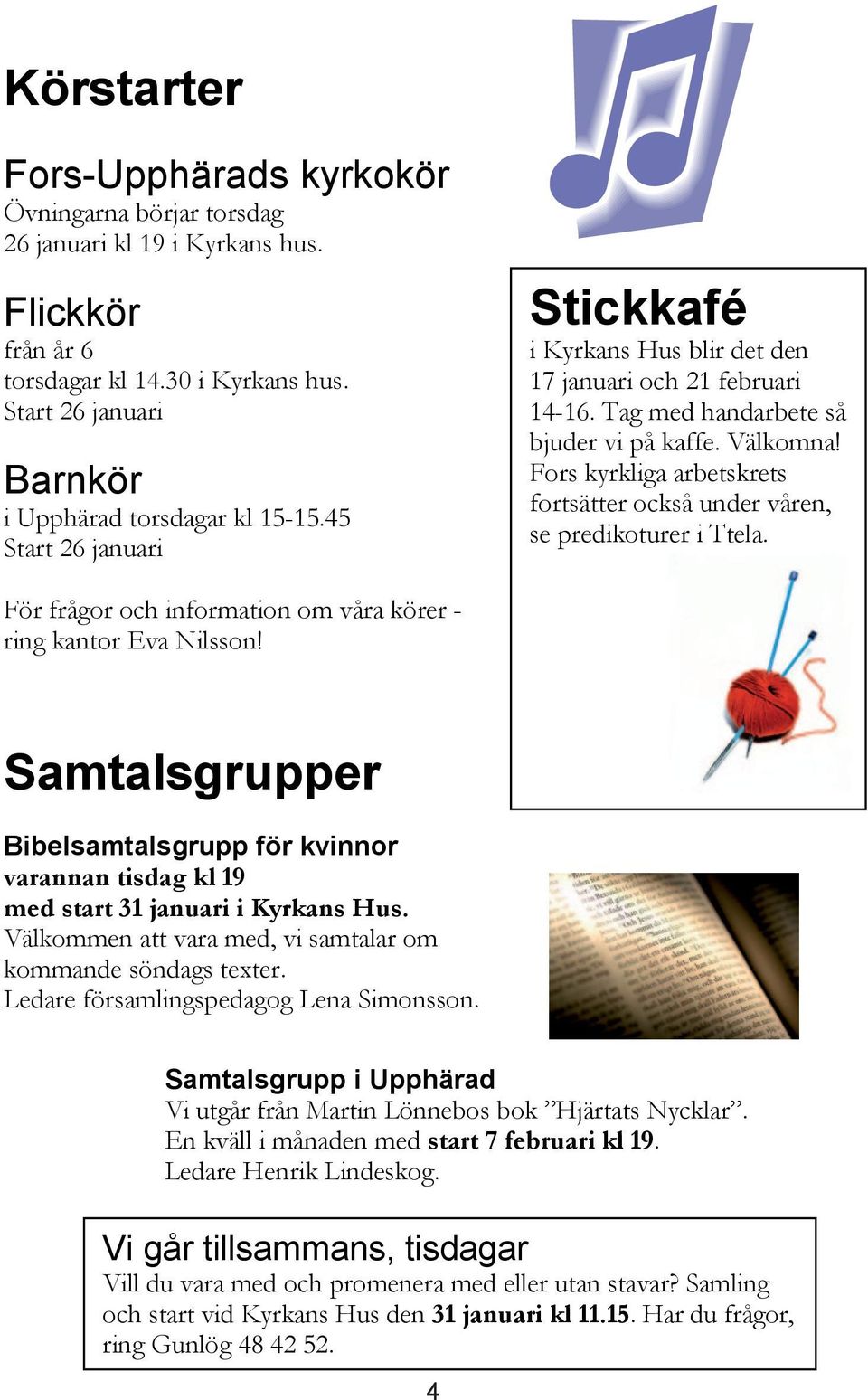 Fors kyrkliga arbetskrets fortsätter också under våren, se predikoturer i Ttela. För frågor och information om våra körer - ring kantor Eva Nilsson!