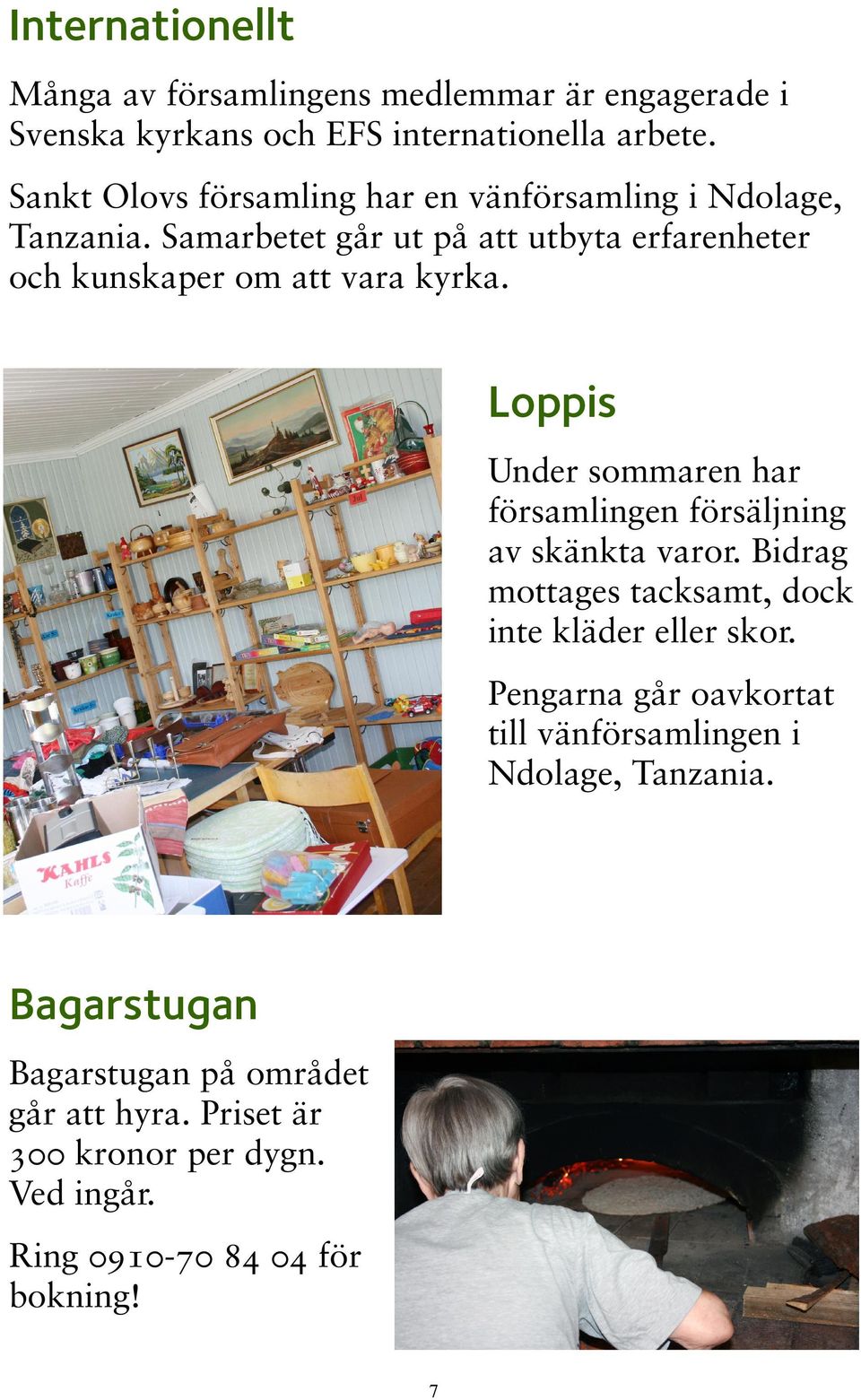 Loppis Under sommaren har församlingen försäljning av skänkta varor. Bidrag mottages tacksamt, dock inte kläder eller skor.