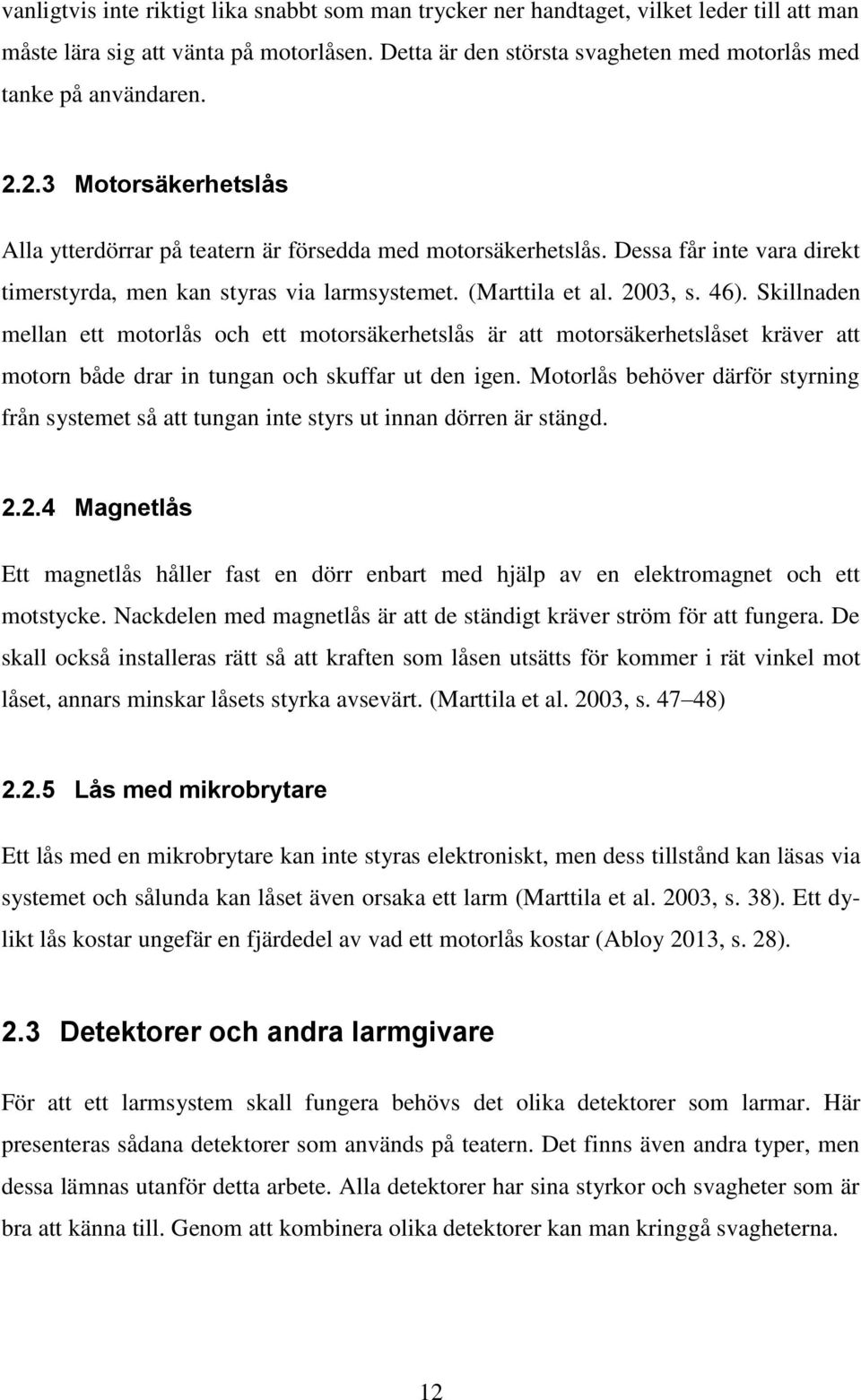 Dessa får inte vara direkt timerstyrda, men kan styras via larmsystemet. (Marttila et al. 2003, s. 46).