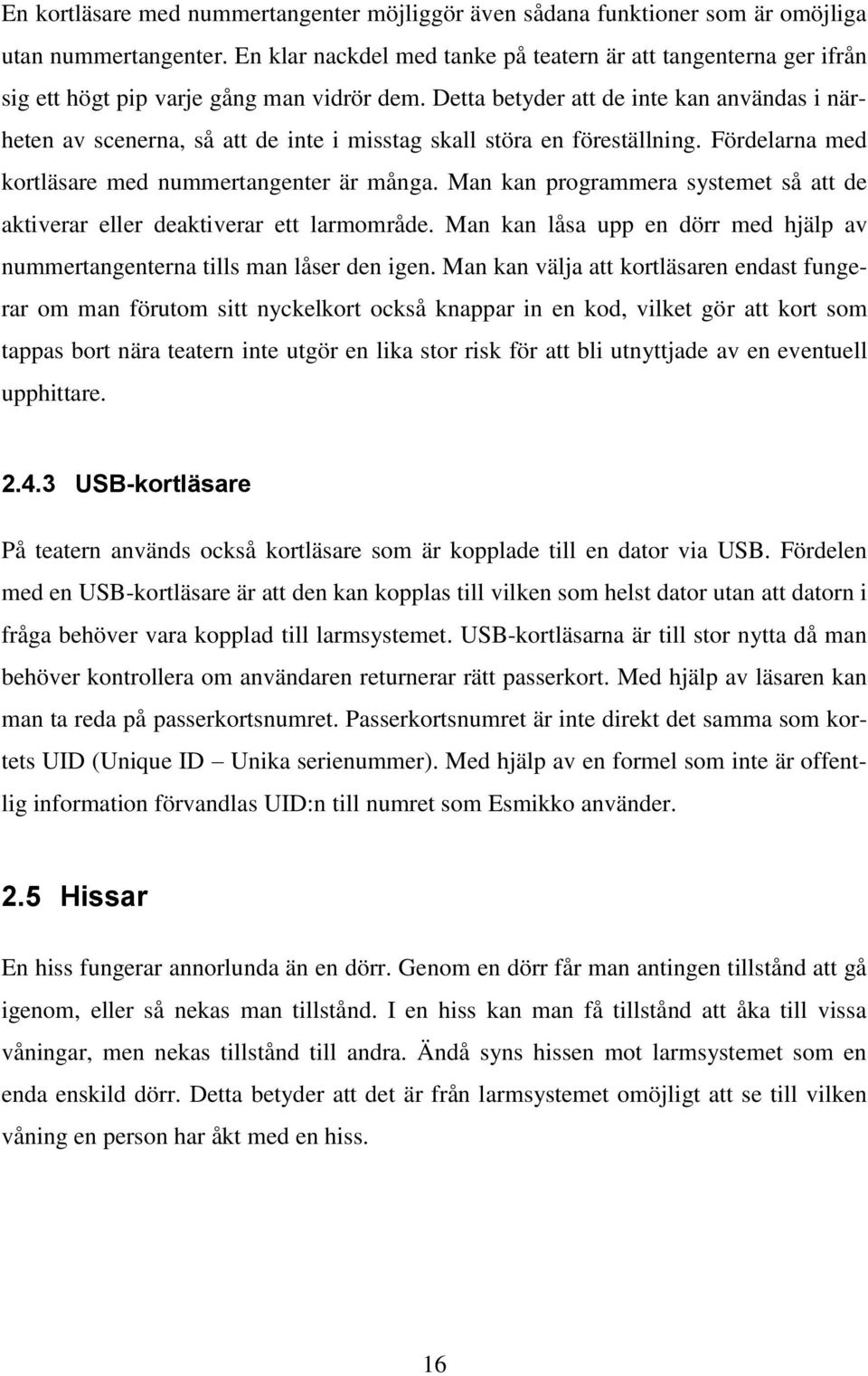 Detta betyder att de inte kan användas i närheten av scenerna, så att de inte i misstag skall störa en föreställning. Fördelarna med kortläsare med nummertangenter är många.