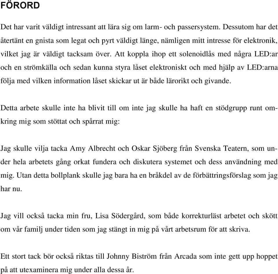 Att koppla ihop ett solenoidlås med några LED:ar och en strömkälla och sedan kunna styra låset elektroniskt och med hjälp av LED:arna följa med vilken information låset skickar ut är både lärorikt