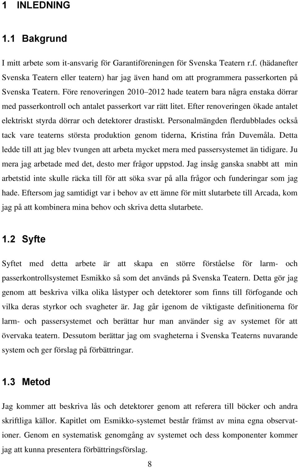 Efter renoveringen ökade antalet elektriskt styrda dörrar och detektorer drastiskt. Personalmängden flerdubblades också tack vare teaterns största produktion genom tiderna, Kristina från Duvemåla.