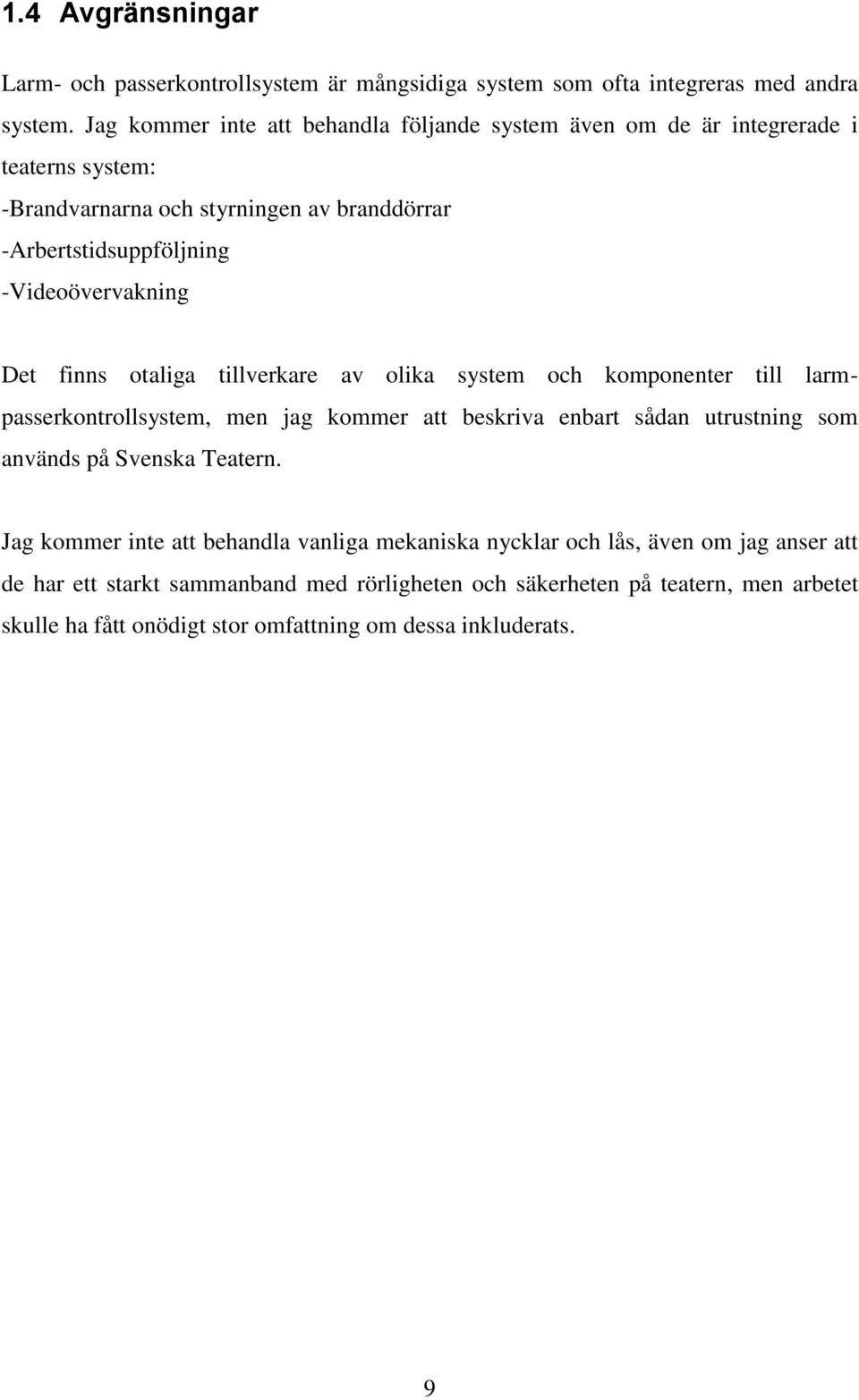 -Videoövervakning Det finns otaliga tillverkare av olika system och komponenter till larm- passerkontrollsystem, men jag kommer att beskriva enbart sådan utrustning som