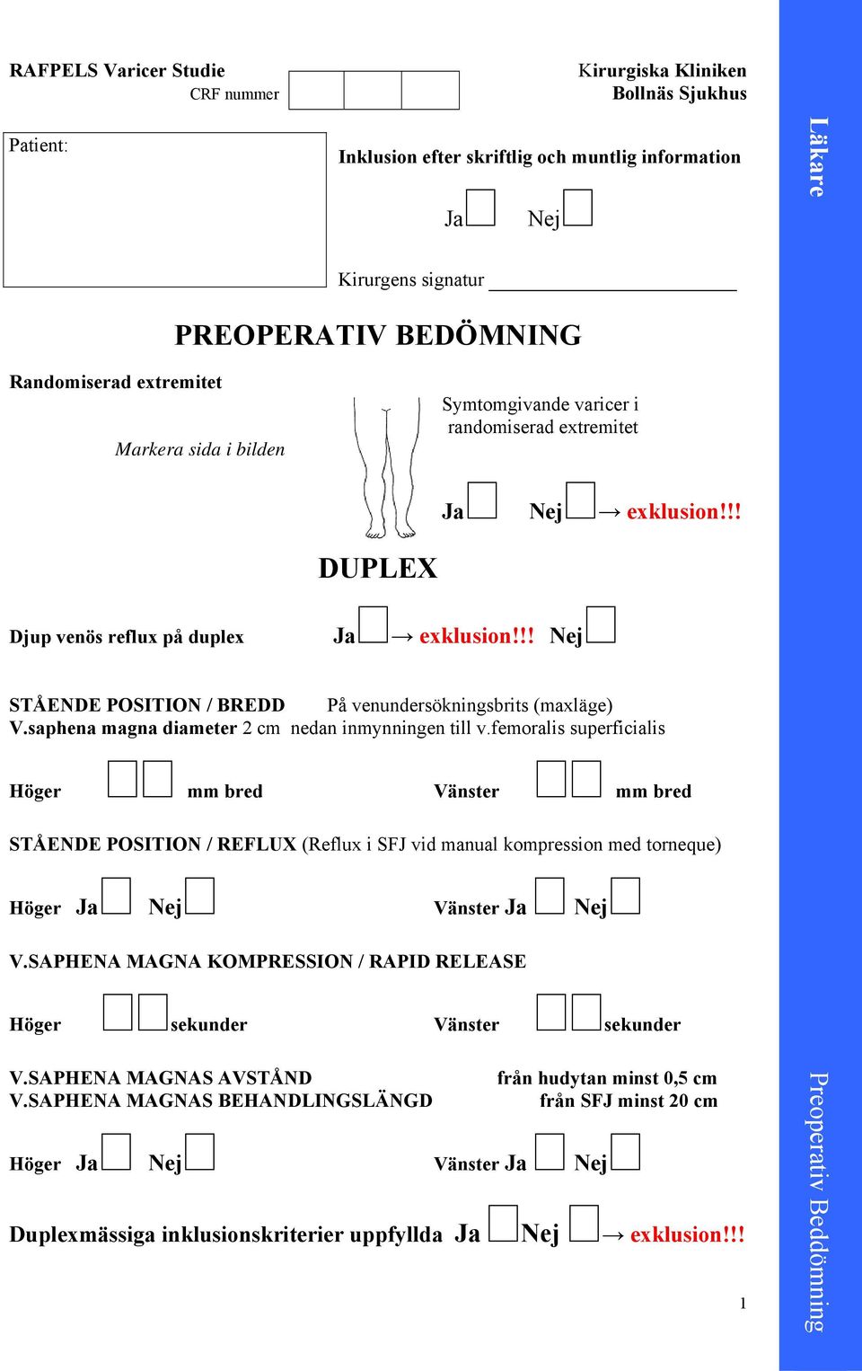 femoralis superficialis Höger mm bred Vänster mm bred STÅENDE POSITION / REFLUX (Reflux i SFJ vid manual kompression med torneque) Höger Vänster V.