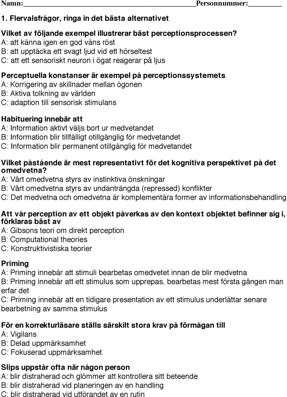 Korrigering av skillnader mellan ögonen B: Aktiva tolkning av världen C: adaption till sensorisk stimulans Habituering innebär att A: Information aktivt väljs bort ur medvetandet B: Information blir