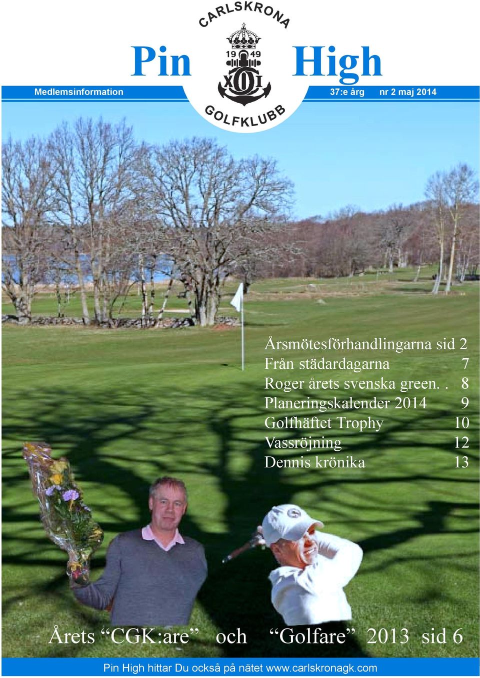 . 8 Planeringskalender 2014 9 Golfhäftet Trophy 10 Vassröjning 12 Dennis