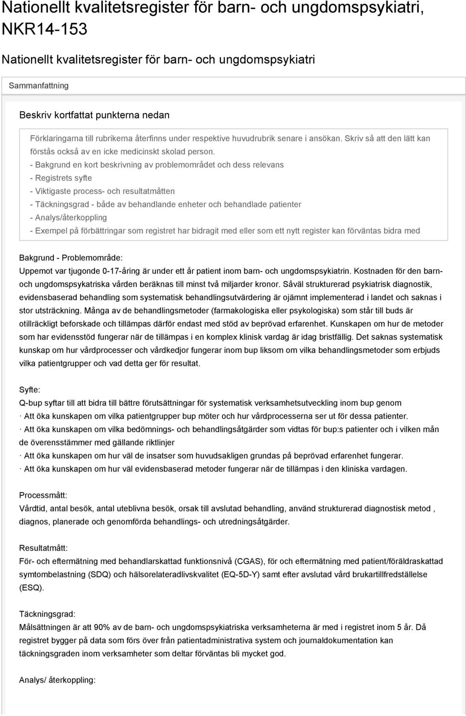 - Bakgrund en kort beskrivning av problemområdet och dess relevans - Registrets syfte - Viktigaste process- och resultatmåtten - Täckningsgrad - både av behandlande enheter och behandlade patienter -