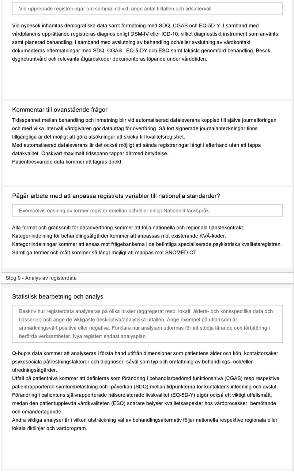 I samband med avslutning av behandling och/eller avslutning av vårdkontakt dokumenteras eftermätningar med SDQ, CGAS, EQ-5-DY och ESQ samt faktiskt genomförd behandling.